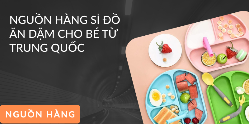 Nguồn hàng sỉ đồ ăn dặm cho bé​ chất lượng từ Trung Quốc