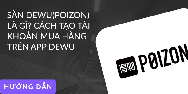 Sàn Dewu(poizon) là gì? Cách tạo tài khoản mua hàng trên app Dewu