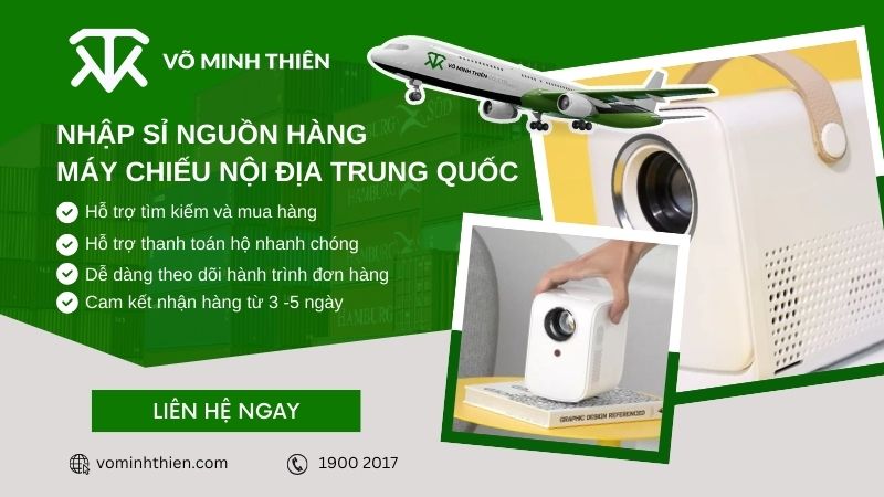 Võ Minh Thiên - Đơn vị nhập hộ nguồn hàng máy chiếu nội địa Trung Quốc uy tín